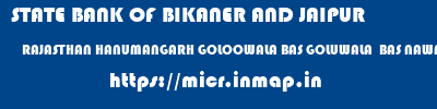 STATE BANK OF BIKANER AND JAIPUR  RAJASTHAN HANUMANGARH GOLOOWALA BAS GOLUWALA  BAS NAWADA  micr code